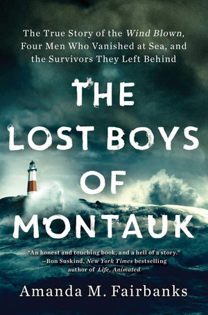 The Lost Boys Of Montauk: The True Story Of The Wind Blown, Four Men Who Vanished At Sea, And The Survivors They Left Behind-used