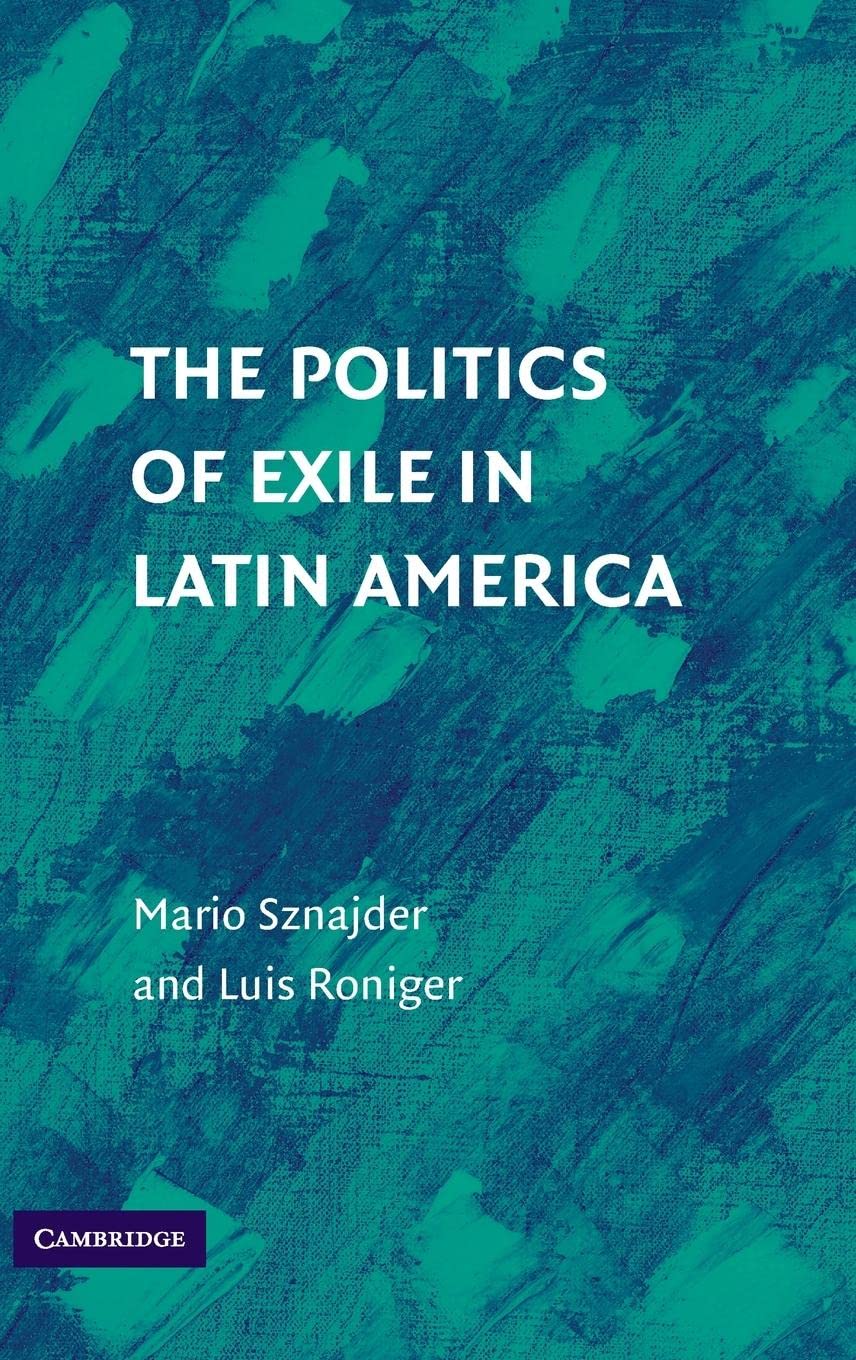 The Politics of Exile in Latin America,New