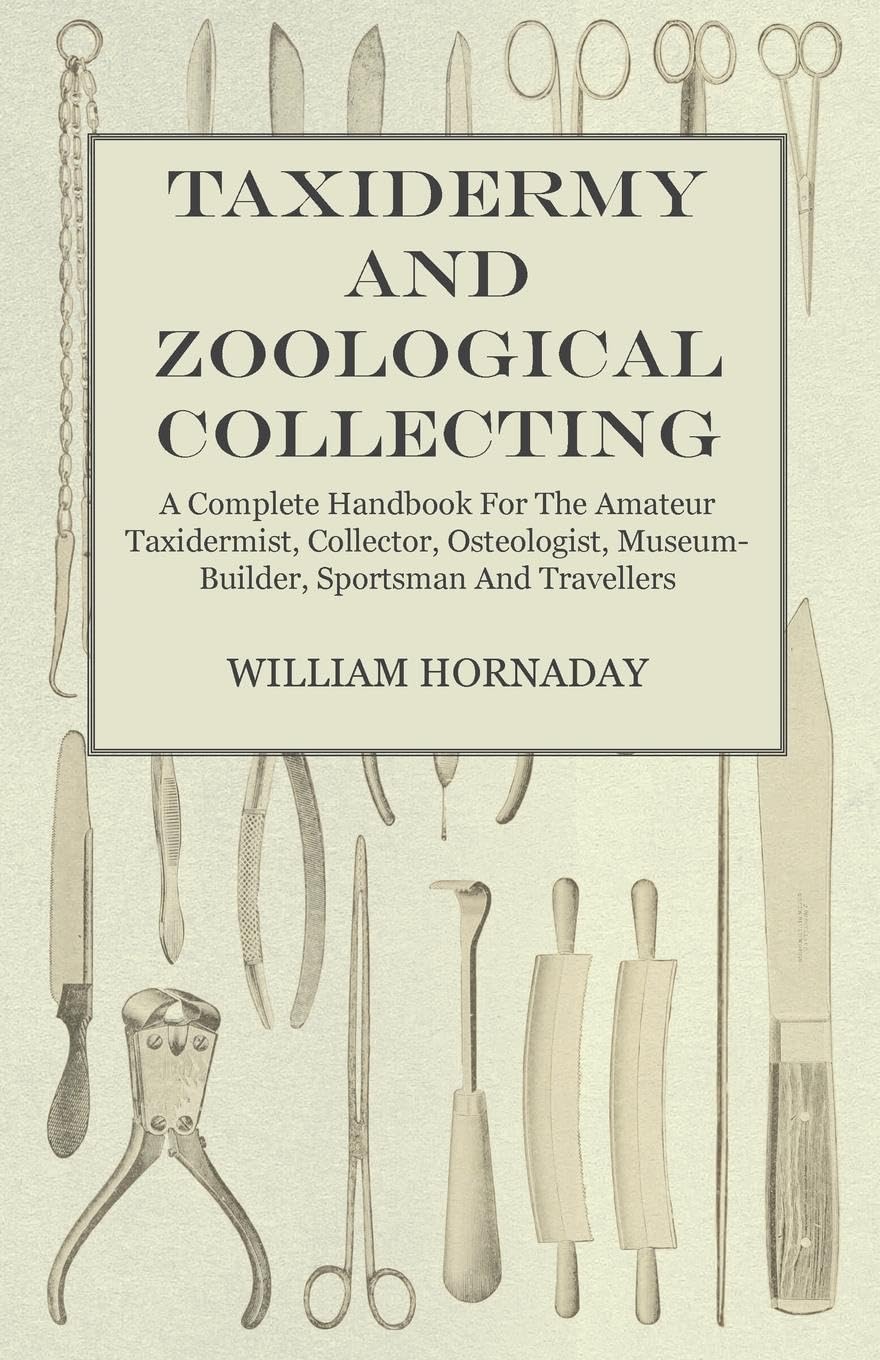 Taxidermy And Zoological Collecting  A Complete Handbook For The Amateur Taxidermist, Collector, Osteologist, Museumbuilder, S,Used