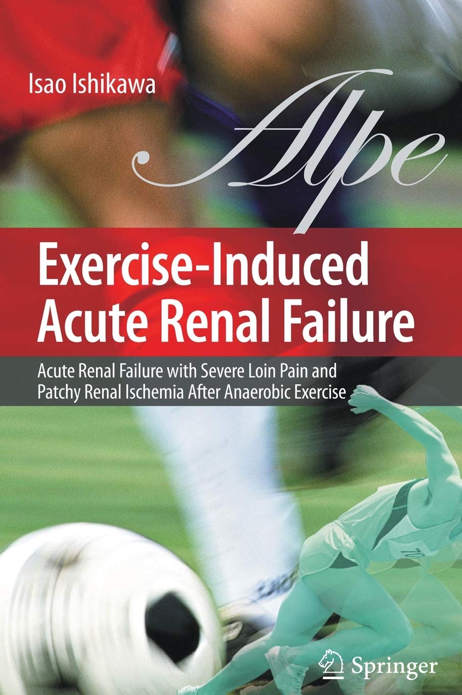 ExerciseInduced Acute Renal Failure: Acute Renal Failure with Severe Loin Pain and Patchy Renal Ischemia after Anaerobic Exerci,New