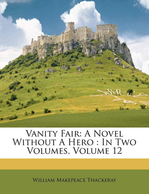 Vanity Fair: A Novel Without a Hero: In Two Volumes, Volume 12,Used