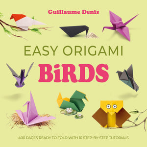 Easy Origami Birds: 400 Pages Ready To Fold With 10 StepByStep Tutorials