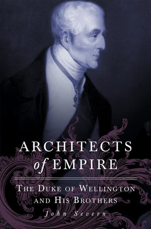 Architects Of Empire: The Duke Of Wellington And His Brothers,New