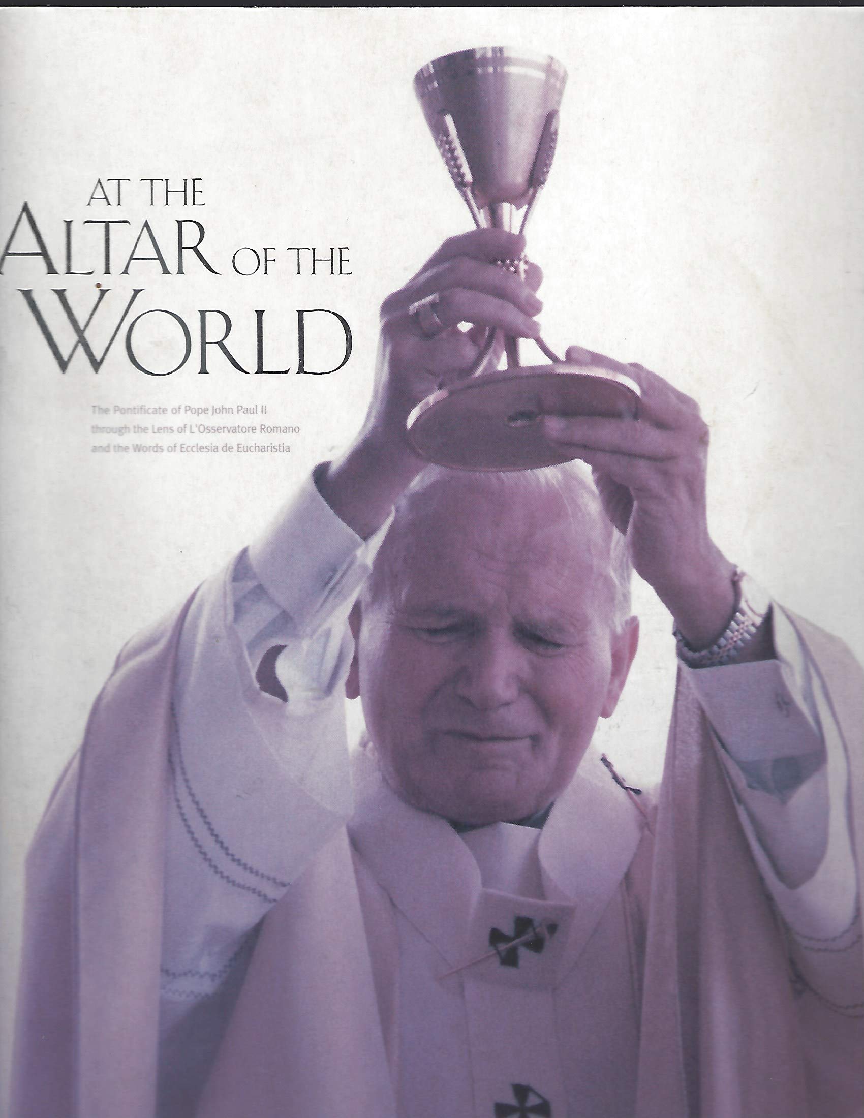 At the Altar of the World: The Pontificate of Pope John Paul II through the Lens of L'Osservatore Romano and the Words of Eccles,Used