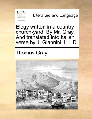 Elegy written in a country churchyard. By Mr. Gray. And translated into Italian verse by J. Giannini, L.L.D. (Italian Edition),New