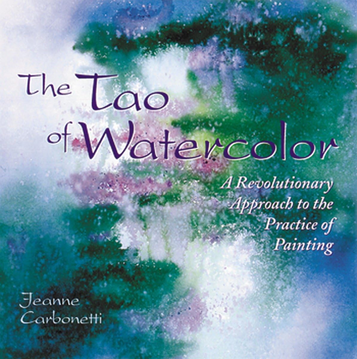 The Tao Of Watercolor: A Revolutionary Approach To The Practice Of Painting