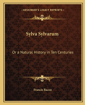 Sylva Sylvarum: Or a Natural History in Ten Centuries,Used