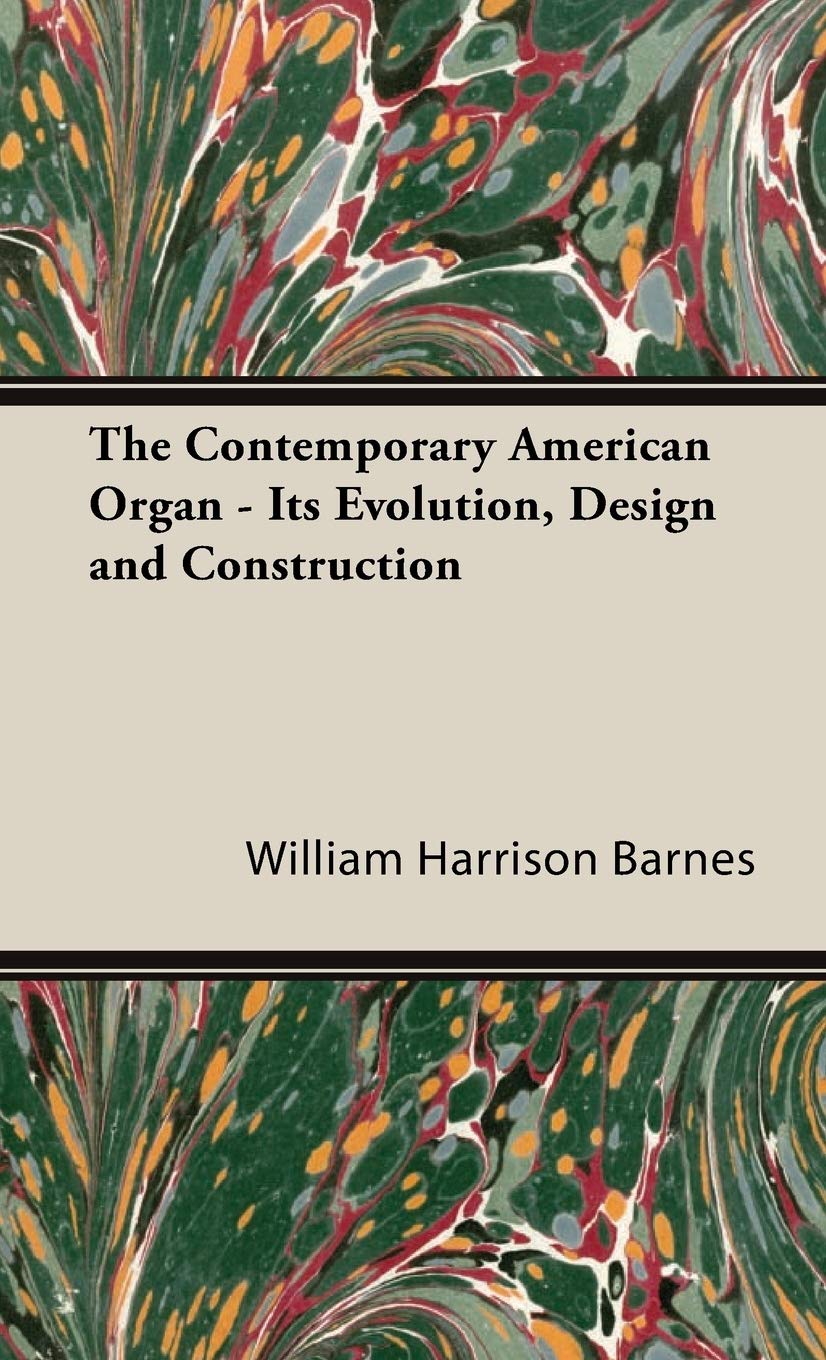 The Contemporary American Organ: Its Evolution, Design and Construction,Used