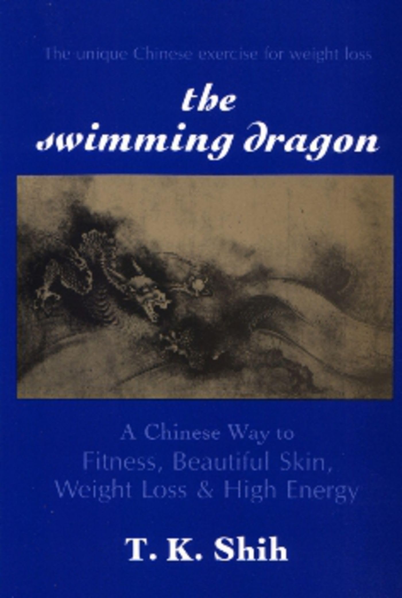 The Swimming Dragon: A Chinese Way To Fitness, Beautiful Skin, Weight Loss, And High Energy