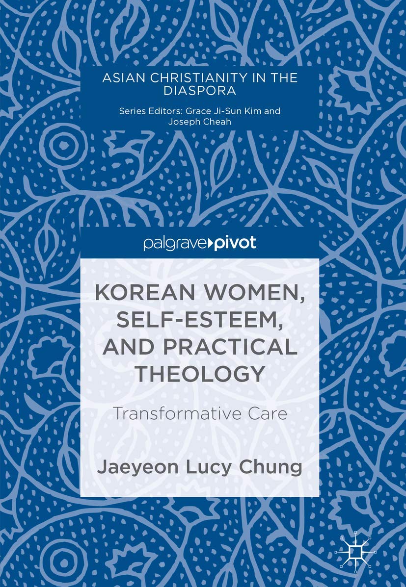 Korean Women, SelfEsteem, and Practical Theology: Transformative Care (Asian Christianity in the Diaspora),Used