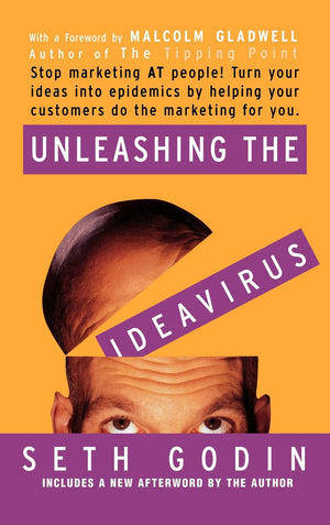 Unleashing the Ideavirus: Stop Marketing AT People! Turn Your Ideas into Epidemics by Helping Your Customers Do the Marketing thing for You.-New Condition
