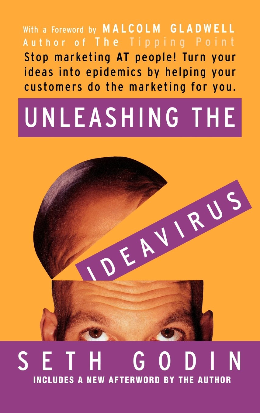 Unleashing the Ideavirus: Stop Marketing AT People! Turn Your Ideas into Epidemics by Helping Your Customers Do the Marketing thing for You.-New Condition