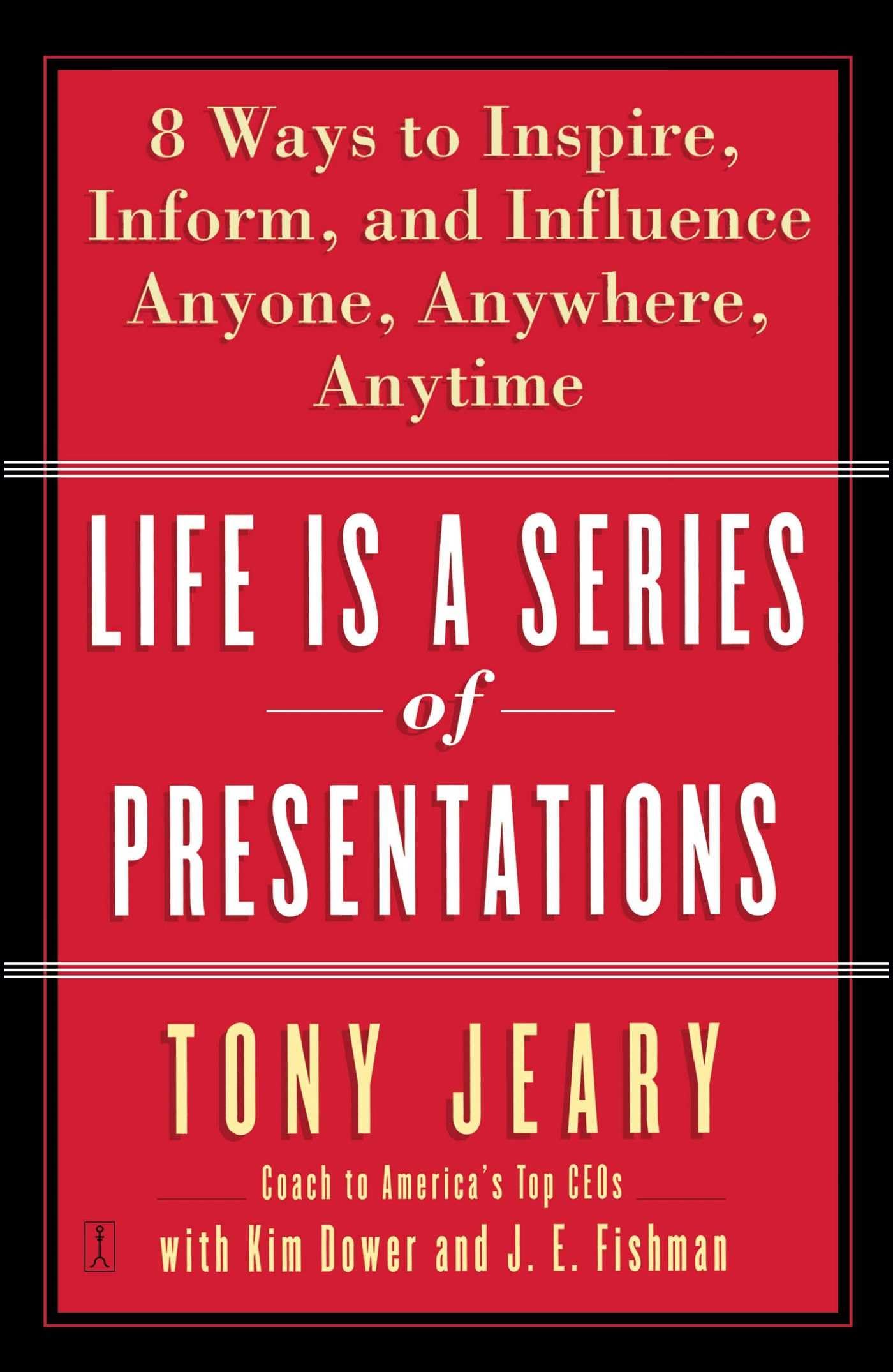 Life Is A Series Of Presentations: Eight Ways To Inspire, Inform, And Influence Anyone, Anywhere, Anytime,New