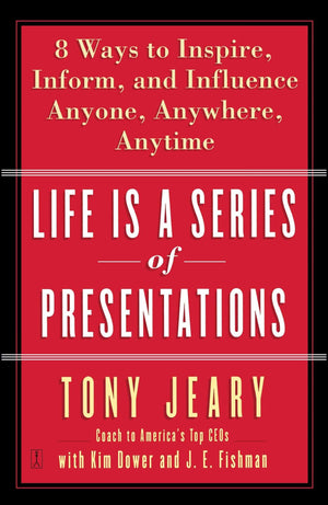 Life Is A Series Of Presentations: Eight Ways To Inspire, Inform, And Influence Anyone, Anywhere, Anytime,New