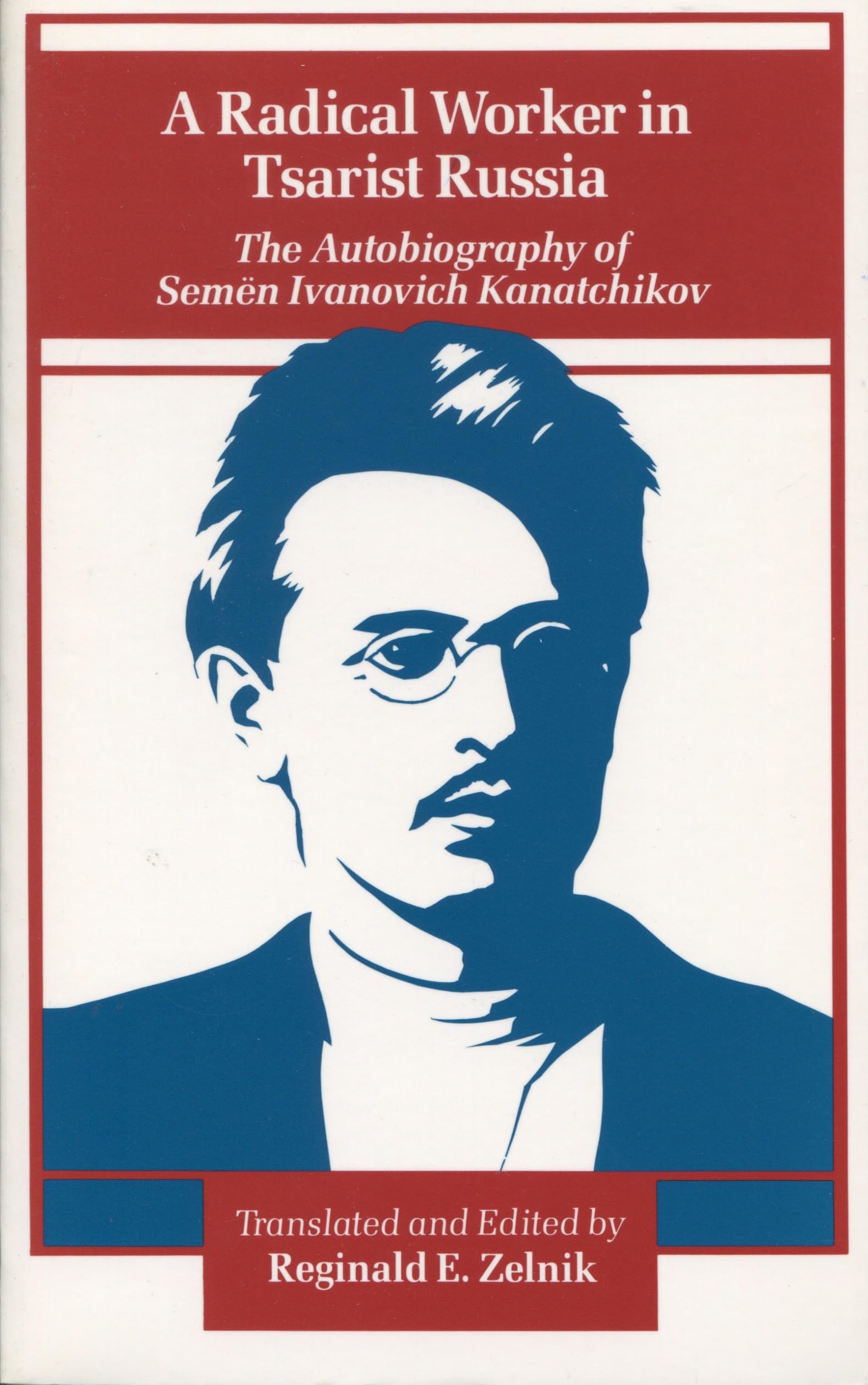 A Radical Worker in Tsarist Russia: The Autobiography of Semen Ivanovich Kanatchikov,Used