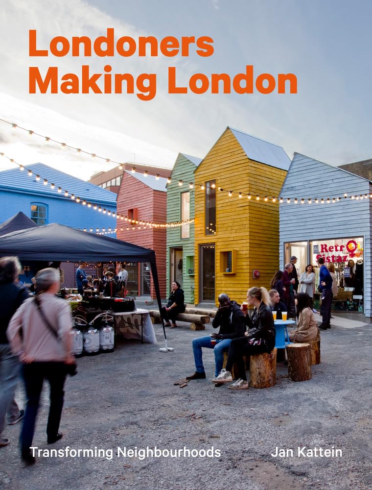 Londoners Making London: Transforming Neighbourhoods,New