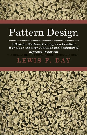 Pattern Design  A Book For Students Treating In A Practical Way Of The Anatomy  Planning & Evolution Of Repeated Ornament,Used