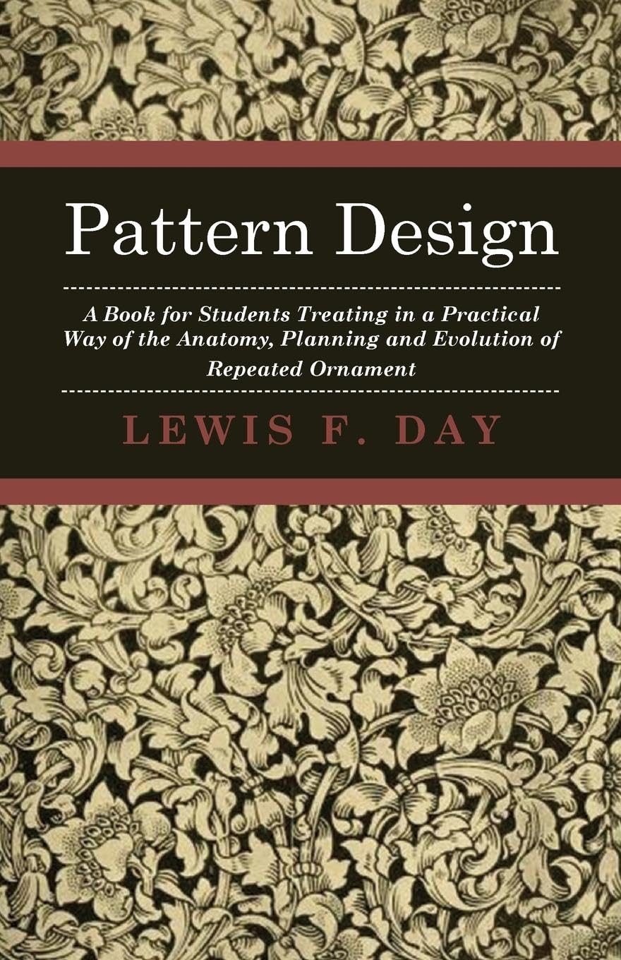Pattern Design  A Book For Students Treating In A Practical Way Of The Anatomy  Planning & Evolution Of Repeated Ornament,Used