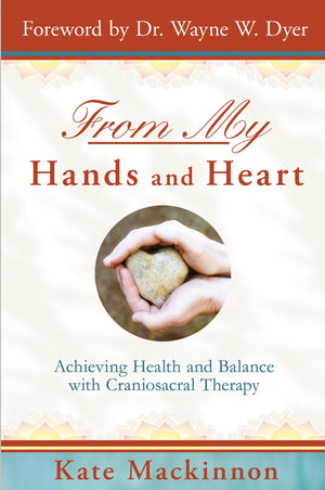 From My Hands And Heart: Achieving Health And Balance With Craniosacral Therapy