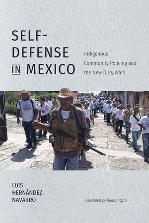 SelfDefense in Mexico: Indigenous Community Policing and the New Dirty Wars (Latin America in Translation/en Traduccin/em Tra