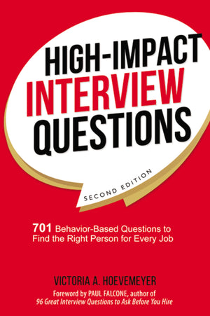 Highimpact Interview Questions: 701 Behaviorbased Questions To Find The Right Person For Every Job