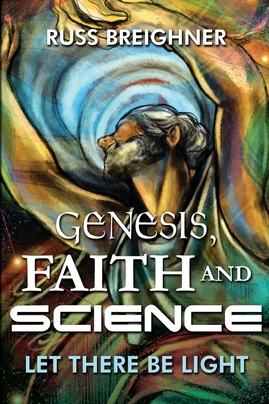 Genesis, Faith and Science: Let There Be Light,New
