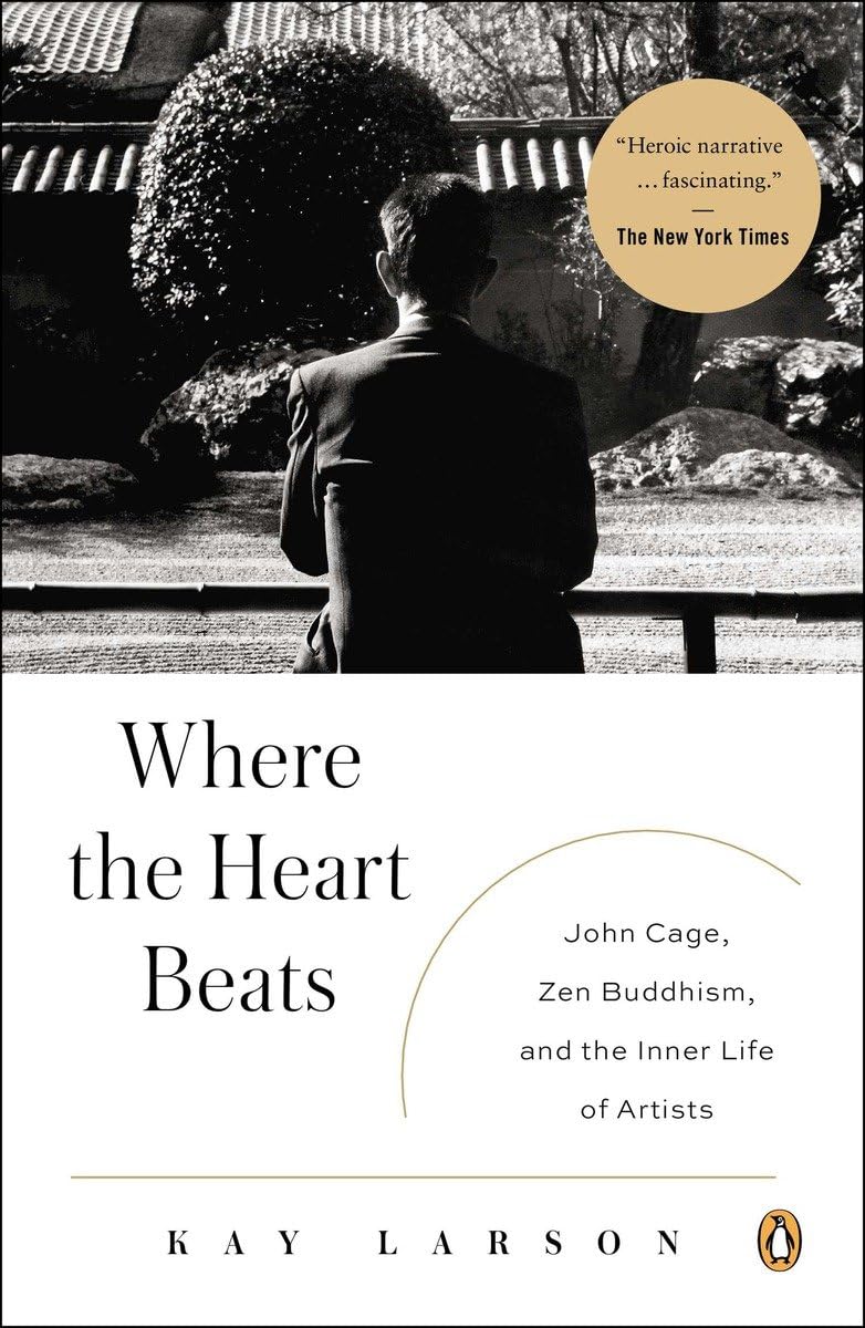 Where The Heart Beats: John Cage, Zen Buddhism, And The Inner Life Of Artists,New
