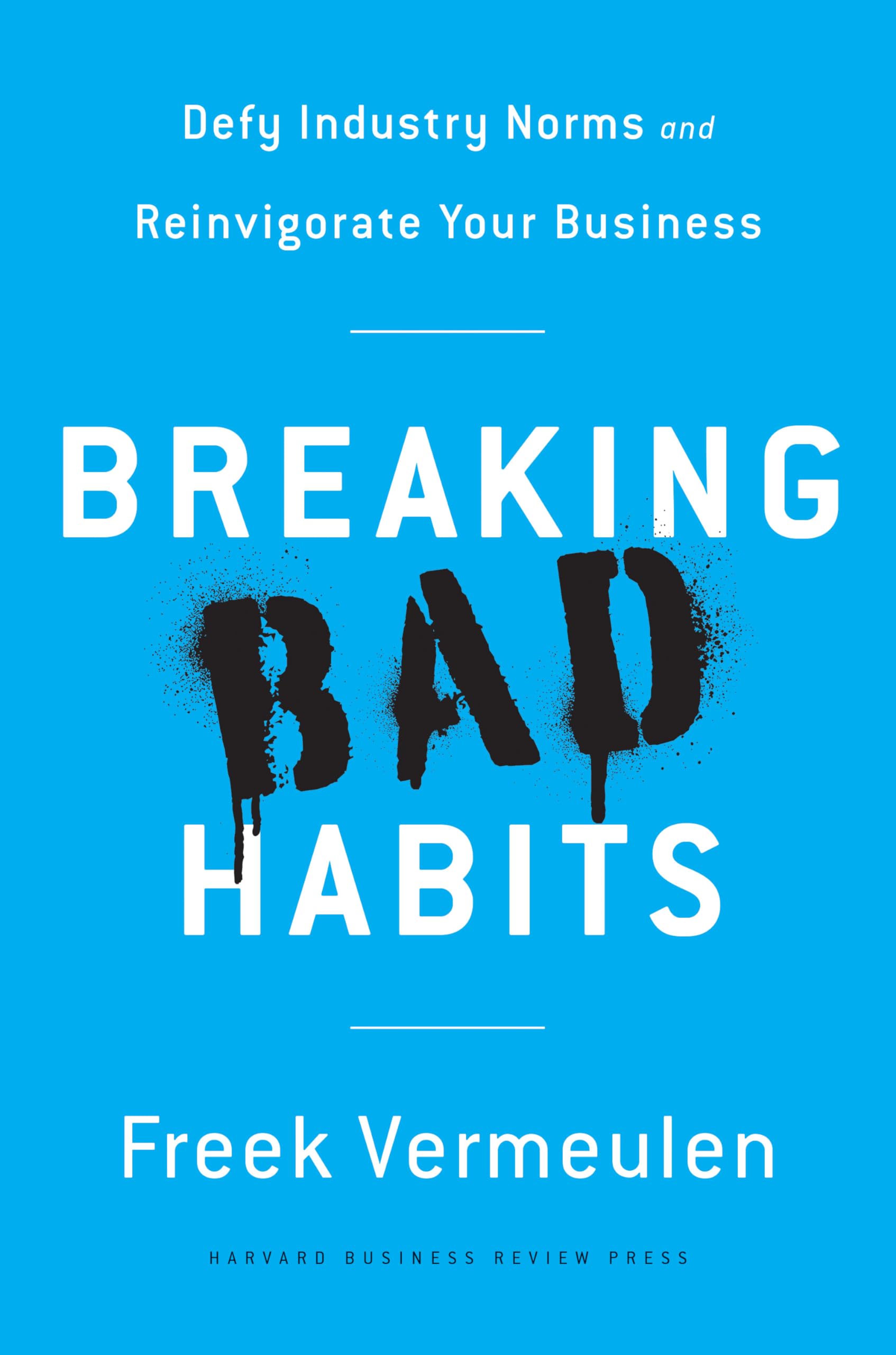 Breaking Bad Habits: Defy Industry Norms and Reinvigorate Your Business,New