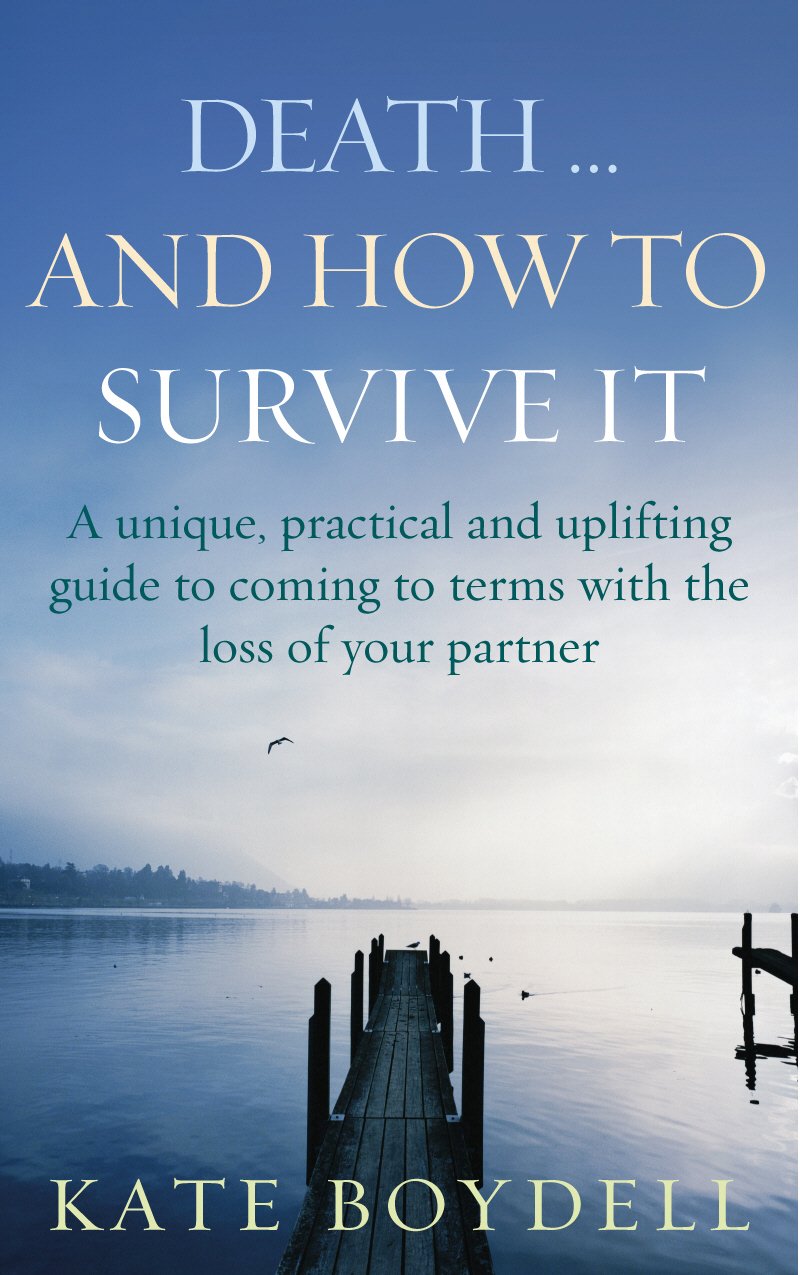 Death. . . . And How to Survive It: A Unique, Practical and Uplifting Guide to Coming to Terms with the Loss of your Partner,Used