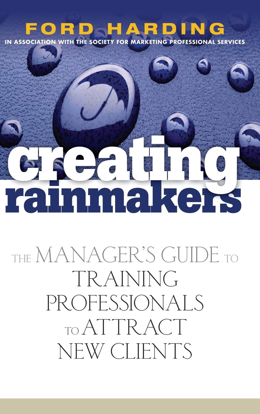 Creating Rainmakers: The Manager's Guide to Training Professionals to Attract New Clients,New