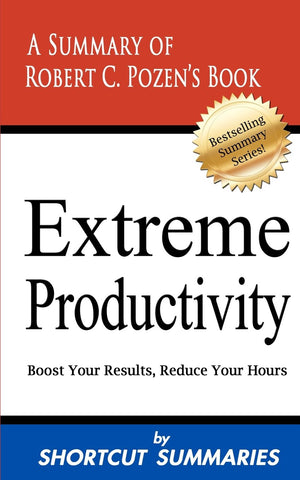 Extreme Productivity: A Summary of Robert C. Pozen's Book Boost Your Results, Reduce Your Hours,Used