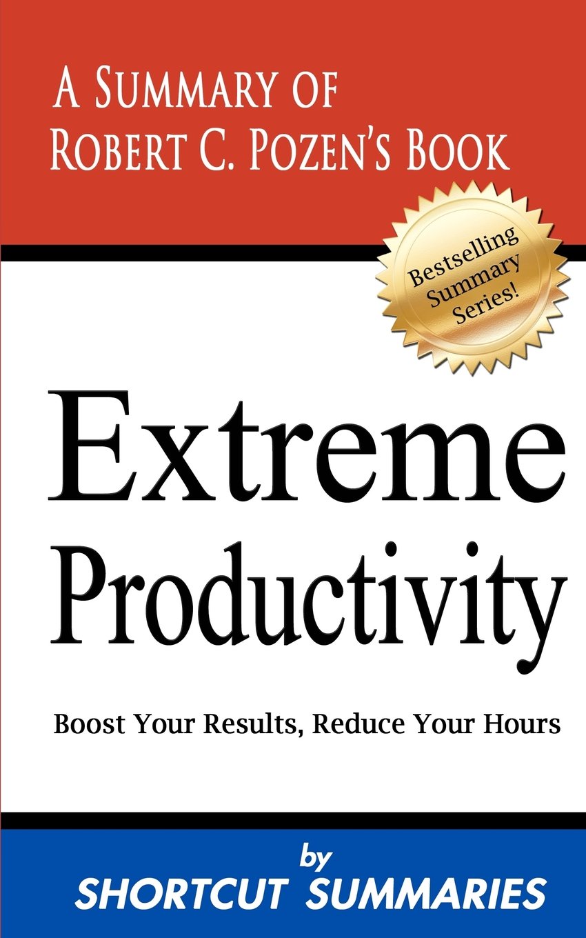 Extreme Productivity: A Summary of Robert C. Pozen's Book Boost Your Results, Reduce Your Hours,Used