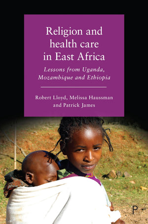 Religion and Health Care in East Africa: Lessons from Uganda, Mozambique and Ethiopia,Used