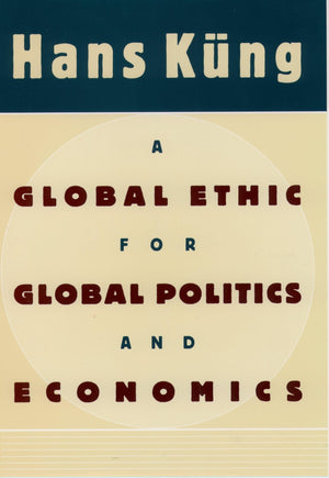 A Global Ethic for Global Politics and Economics,New