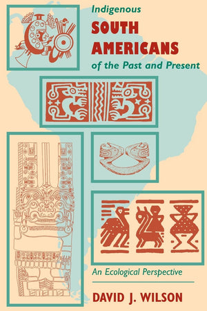 Indigenous South Americans Of The Past And Present: An Ecological Perspective,New