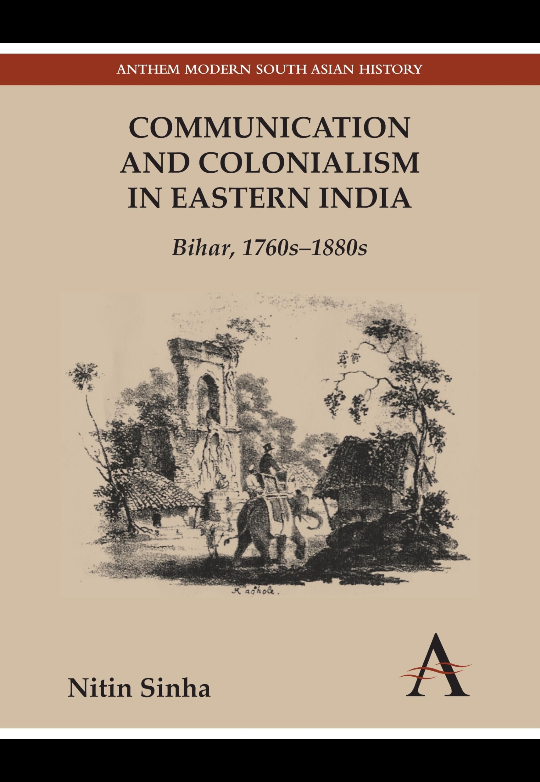 Communication and Colonialism in Eastern India: Bihar, 1760s1880s (Anthem Modern South Asian History),Used