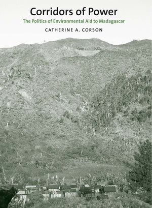Corridors Of Power: The Politics Of Environmental Aid To Madagascar (Yale Agrarian Studies Series)