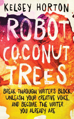 Robot Coconut Trees: Break Through Writer's Block, Unleash Your Creative Voice, and Become the Writer You Already Are,Used