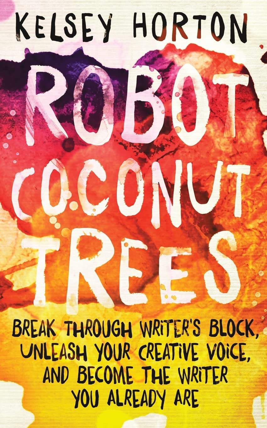 Robot Coconut Trees: Break Through Writer's Block, Unleash Your Creative Voice, and Become the Writer You Already Are,Used