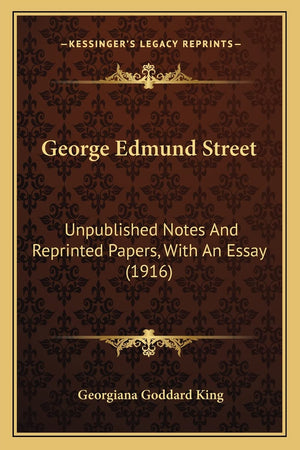 George Edmund Street: Unpublished Notes And Reprinted Papers, With An Essay (1916),New