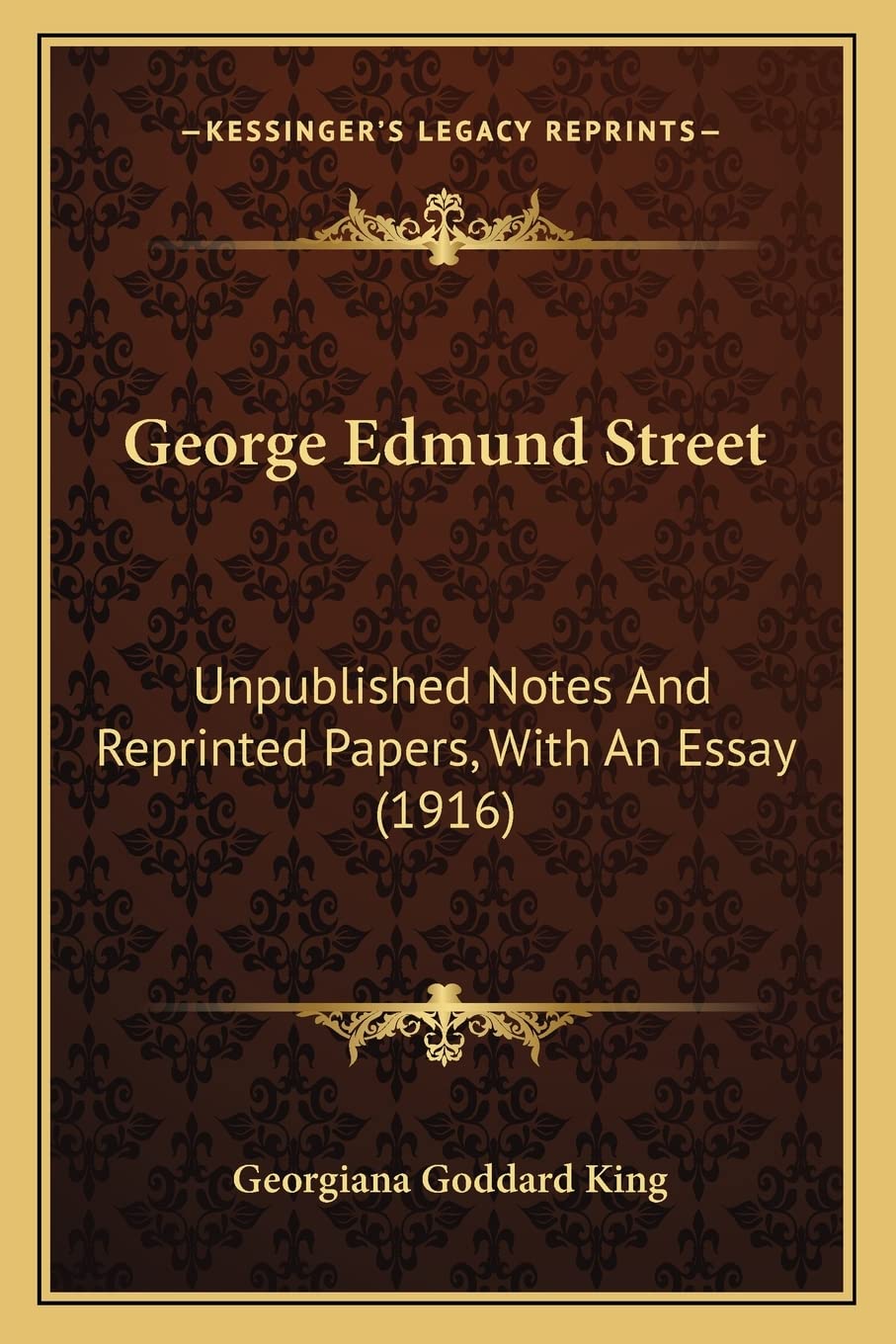 George Edmund Street: Unpublished Notes And Reprinted Papers, With An Essay (1916),New