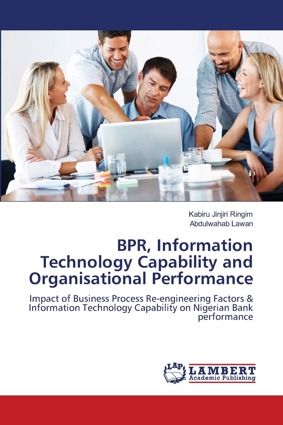 BPR, Information Technology Capability and Organisational Performance: Impact of Business Process Reengineering Factors & Infor,Used