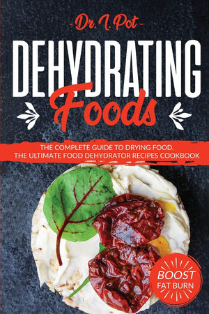 Dehydrating Foods: The Complete Guide To Drying Food. The Ultimate Food Dehydrator Recipes Cookbook (Food Rules To Healthy Eatin,Used