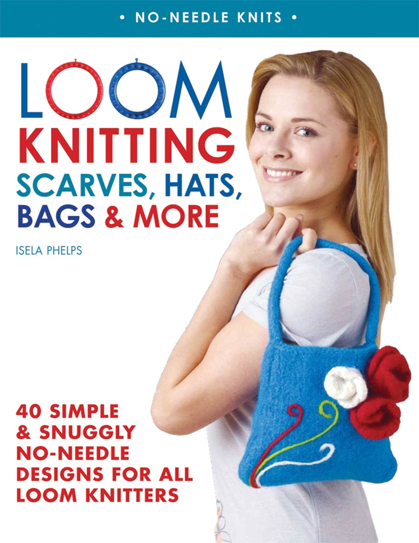 Loom Knitting Scarves, Hats, Bags & More: 40 Simple and Snuggly NoNeedle Designs for All Loom Knitters (NoNeedle Knits)