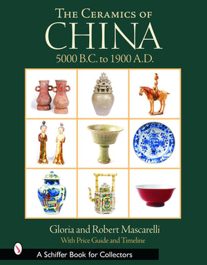 The Ceramics Of China: 5000 B.C. To 1900 A.D. (A Schiffer Book For Collectors)