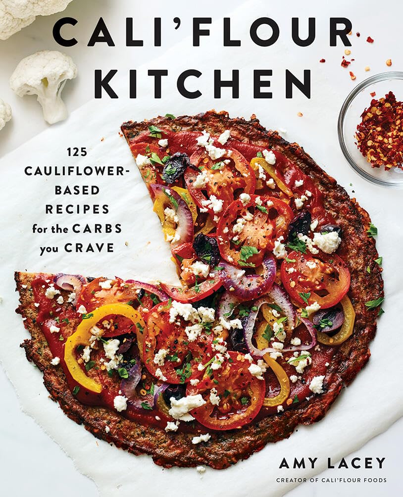 Cali'Flour Kitchen: 125 Cauliflowerbased Recipes For The Carbs You Crave
