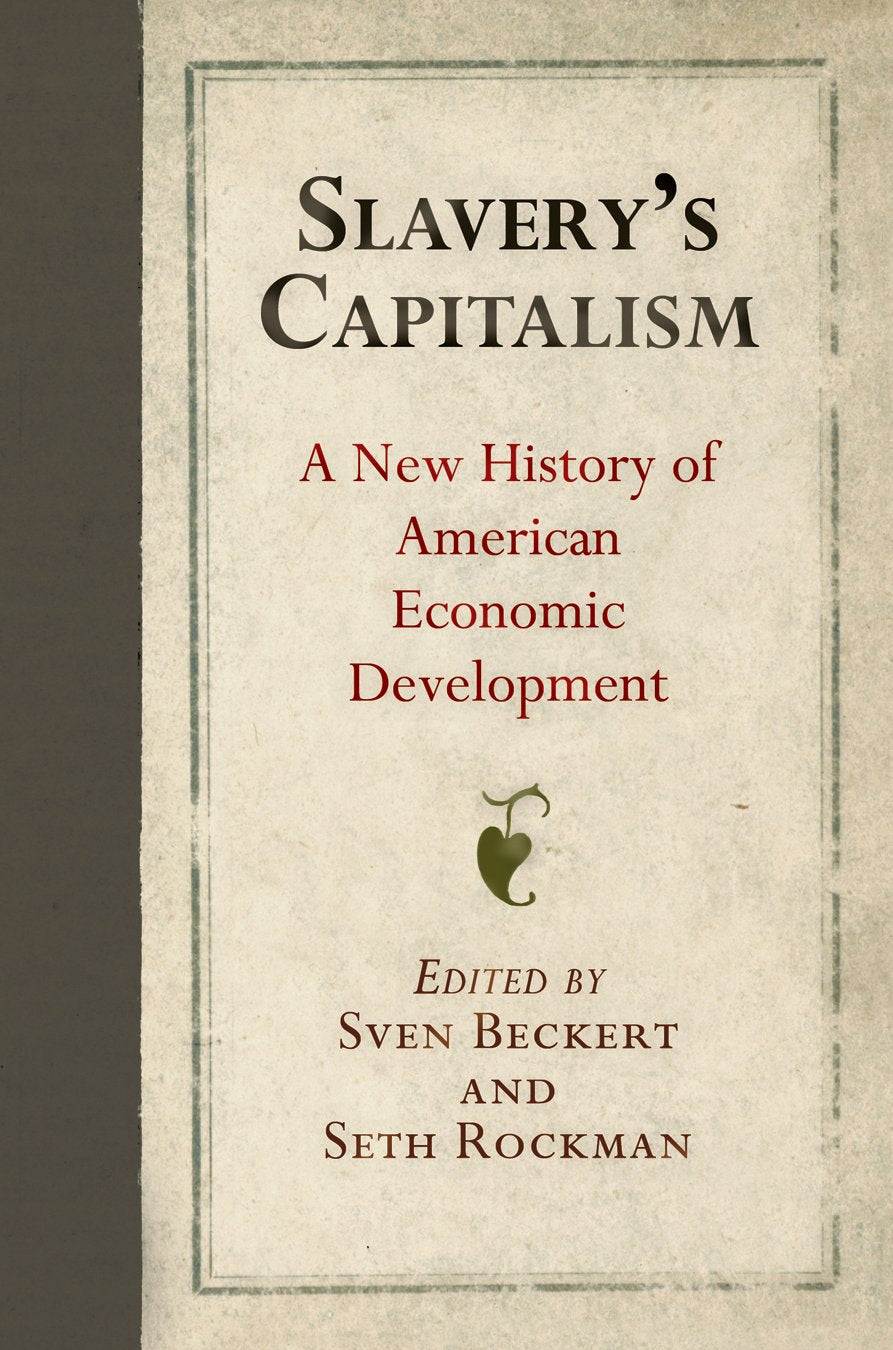 Slaverys Capitalism: A New History of American Economic Development (Early American Studies)