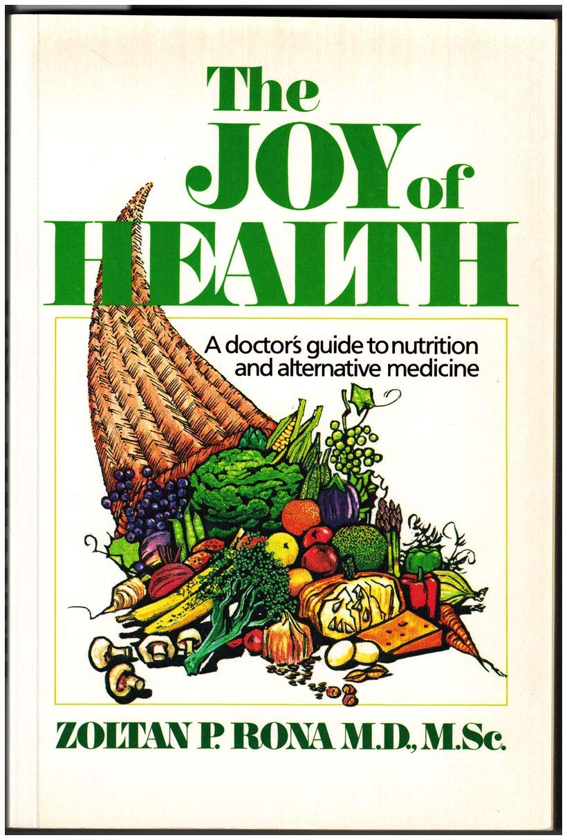 The Joy of Health: A Doctors Guide to Nutrition and Alternative Medicine