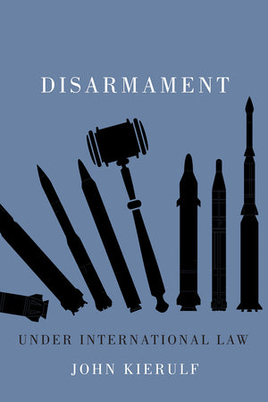 Disarmament under International Law (Volume 4) (Human Dimensions In Foreign Policy, Military Studies, And Security Studies Serie