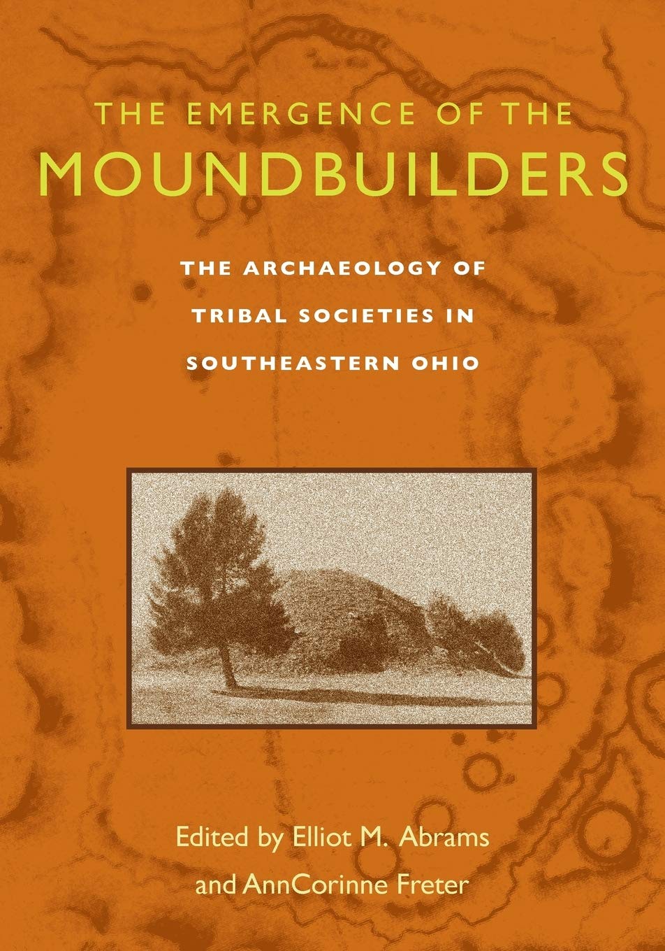The Emergence Of The Moundbuilders: The Archaeology Of Tribal Societies In Southeastern Ohio,New
